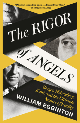 The Rigor of Angels: Borges, Heisenberg, Kant, and the Ultimate Nature of Reality By William Egginton Cover Image