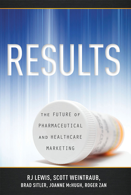 Results: The Future of Pharmaceutical and Healthcare Marketing By Scott Weintraub, R. J. Lewis, Roger Zan Cover Image