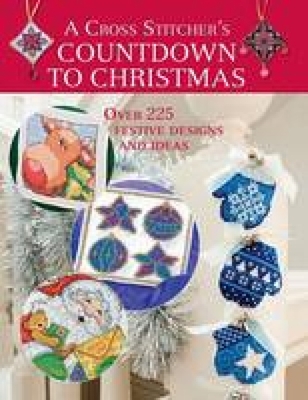 A Cross Stitcher's Countdown to Christmas: Over 225 Festive Designs and Ideas By Various Contributors Cover Image