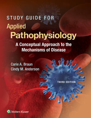 Study Guide for Applied Pathophysiology: A Conceptual Approach to the Mechanisms of Disease By Carie A. Braun, PhD, RN, Cindy M. Anderson, WHNP-BC, FAAN Cover Image