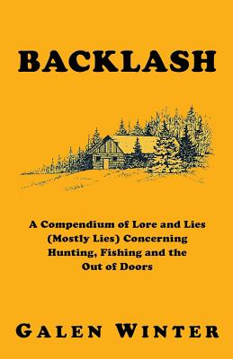 Backlash: A Compendium of Lore and Lies (Mostly Lies) Concerning Hunting, Fishing and the Out of Doors By Galen Winter Cover Image
