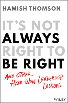 It's Not Always Right to Be Right: And Other Hard-Won Leadership Lessons Cover Image