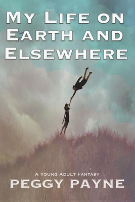 My Life on Earth and Elsewhere By Peggy Payne Cover Image