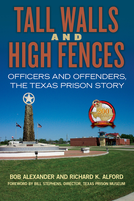 Tall Walls and High Fences: Officers and Offenders, the Texas Prison Story (North Texas Crime and Criminal Justice Series #12)