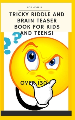 Tricky Riddle and Brain Teaser Book for Kids and Teens!: 5x8, Best Riddle Book, Awesome Riddle Book, Brain Teasers Book, the Best Brain Enhancer. By Rob Morris Cover Image