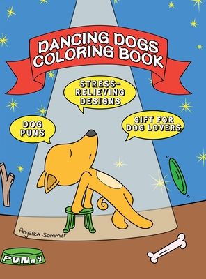 Dancing Dogs Coloring Book: A Fun, Easy, And Relaxing Coloring Gift Book with Stress-Relieving Designs and Puns for Dancers and Dog Lovers By Angelika Sommer Cover Image