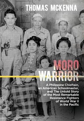 Moro Warrior: A Philippine Chieftain, an American Schoolmaster, and The Untold Story of the Most Remarkable Resistance Fighters of W Cover Image