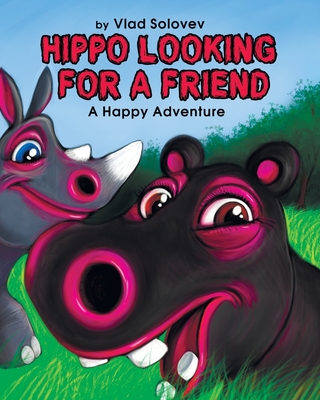Hippo Looking for a Friend: A Happy Adventure By Vlad Solovev (Illustrator), Vlad Solovev Cover Image