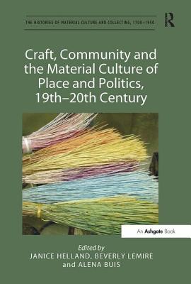Craft, Community and the Material Culture of Place and Politics, 19th-20th Century (Histories of Material Culture and Collecting) Cover Image