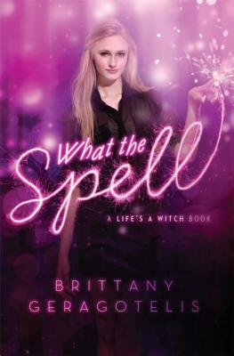 What the Spell (Life's a Witch) By Brittany Geragotelis Cover Image
