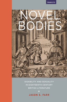 Novel Bodies: Disability and Sexuality in Eighteenth-Century British Literature (Transits: Literature, Thought & Culture 1650-1850) By Jason S. Farr Cover Image
