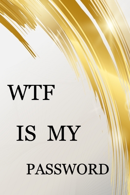 Wtf Is My Password: Internet Password Logbook Large Print With Tabs - White And Gold Cover By Norman M. Pray Cover Image