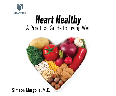 Heart Healthy: A Practical Guide to Living Well By Simeon Margolis M. D. Ph. D., Simeon Margolis M. D. Ph. D. (Read by) Cover Image