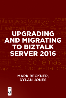 Upgrading and Migrating to BizTalk Server 2016 By Mark Beckner, Dylan Jones Cover Image