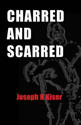 Charred and Scarred By Joseph K. Kiser Cover Image