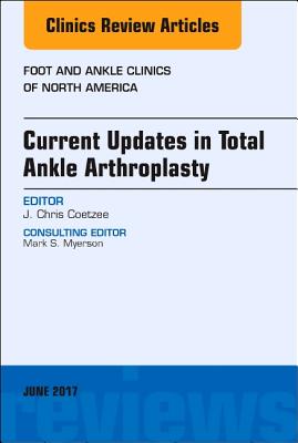 Current Updates in Total Ankle Arthroplasty, an Issue of Foot and Ankle Clinics of North America: Volume 22-2 (Clinics: Orthopedics #22) Cover Image