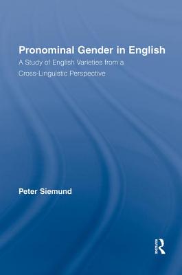 Pronominal Gender in English: A Study of English Varieties from a Cross-Linguistic Perspective (Routledge Studies in Germanic Linguistics)