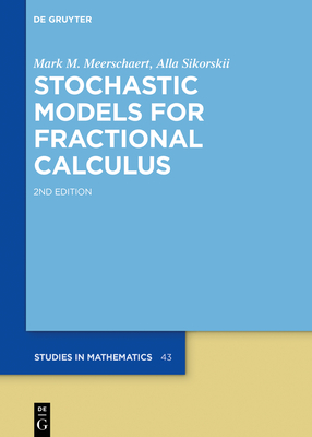 Stochastic Models for Fractional Calculus (de Gruyter Studies in Mathematics #43) By Mark M. Meerschaert Cover Image