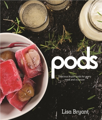 Pods: Delicious Frozen Pods For Every Meal And Occasion By Lisa Bryant Cover Image