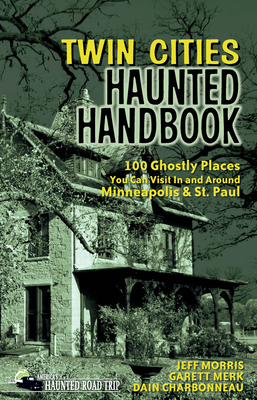 Twin Cities Haunted Handbook: 100 Ghostly Places You Can Visit in and Around Minneapolis and St. Paul (America's Haunted Road Trip) Cover Image