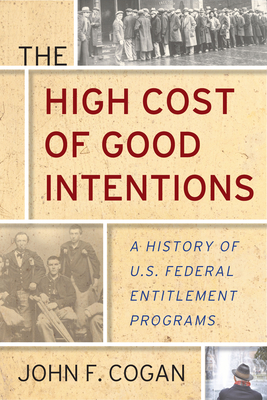 The High Cost of Good Intentions: A History of U.S. Federal Entitlement Programs By John F. Cogan Cover Image