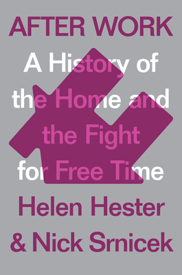 After Work: A History of the Home and the Fight for Free Time By Helen Hester, Nick SRNICEK Cover Image