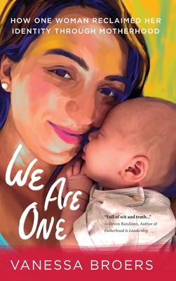 We Are One: How One Woman Reclaimed Her Identity Through Motherhood By Vanessa Broers Cover Image