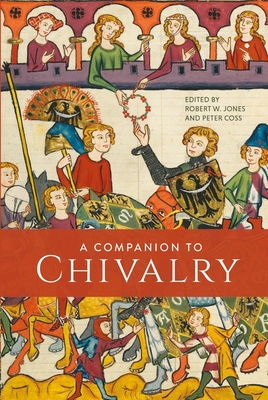 A Companion to Chivalry By Robert W. Jones (Editor), Peter Coss (Editor), Robert W. Jones (Contribution by) Cover Image