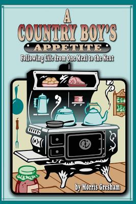 A Country Boy's Appetite: Following Life From One Meal to the Next
