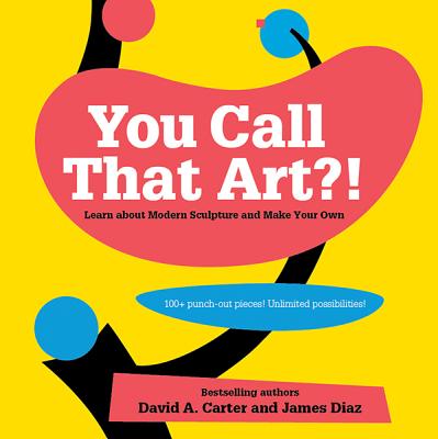 You Call That Art?!: Learn about Modern Sculpture and Make Your Own By David A. Carter, James Diaz Cover Image
