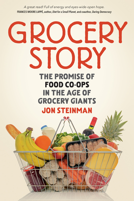 Grocery Story: The Promise of Food Co-Ops in the Age of Grocery Giants By Jon Steinman Cover Image
