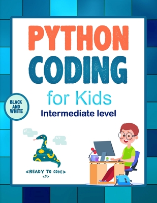 Python Coding (Intermediate Level) For Kids: Learn To Code Quickly With This Beginner's Guide To Computer Programming. Coding Projects in Python with By Tommy Harry Johnson Cover Image