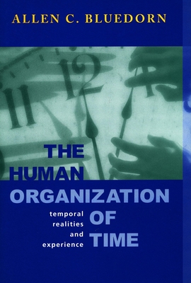 The Human Organization of Time: Temporal Realities and Experience By Allen Bluedorn Cover Image