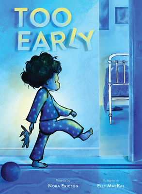 Too Early By Nora Ericson, Elly MacKay (Illustrator) Cover Image
