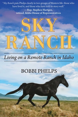 Sky Ranch: Living on a Remote Ranch in Idaho By Bobbi Phelps Cover Image