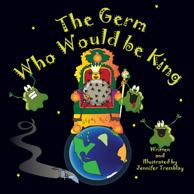 The Germ Who Would be King: A Ridiculous Illustrated Poem About the 2020/2021 Global Pandemic from One Canadian's Perspective Cover Image