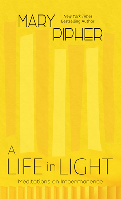 A Life in Light: Meditations on Impermanence By Mary Pipher Cover Image