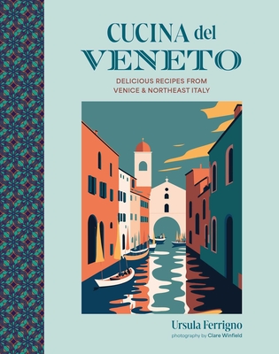 Cucina del Veneto: Delicious recipes from Venice and Northeast Italy Cover Image