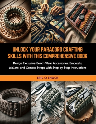 Unlock Your Paracord Crafting Skills with this Comprehensive Book: Design Exclusive Beach Wear Accessories, Bracelets, Wallets, and Camera Straps with Cover Image