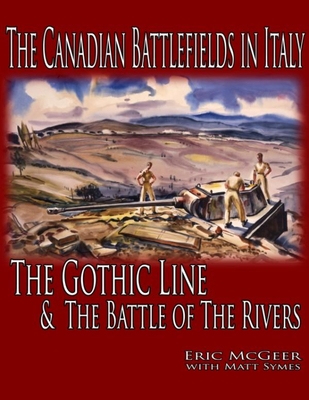 The Canadian Battlefields in Italy: The Gothic Line and the Battle of the Rivers By Eric McGeer Cover Image