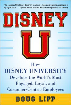 Disney U: How Disney University Develops the World's Most Engaged, Loyal, and Customer-Centric Employees By Doug Lipp Cover Image