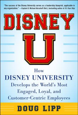 Disney U: How Disney University Develops the World's Most Engaged, Loyal, and Customer-Centric Employees Cover Image