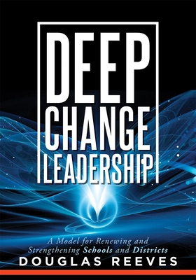 Deep Change Leadership: A Model for Renewing and Strengthening Schools and Districts (a Resource for Effective School Leadership and Change Ef Cover Image