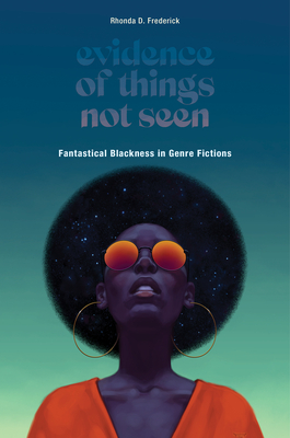 Evidence of Things Not Seen: Fantastical Blackness in Genre Fictions By Rhonda D. Frederick Cover Image