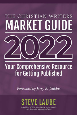 Christian Writers Market Guide - 2022 Edition: Your Comprehensive Resource for Getting Published By Steve Laube Cover Image
