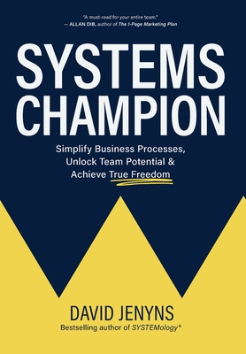 Systems Champion: Simplify Business Processes, Unlock Team Potential & Achieve True Freedom By David Jenyns Cover Image