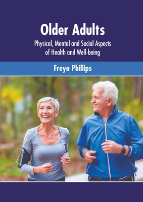 Older Adults: Physical, Mental and Social Aspects of Health and Well-Being By Freya Phillips (Editor) Cover Image