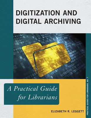 Digitization and Digital Archiving: A Practical Guide for Librarians (Practical Guides for Librarians) Cover Image