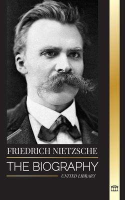 Friedrich Nietzsche: The Biography of a Cultural Critic that Redefined Power, Will, Good and Evil (Philosophy) Cover Image