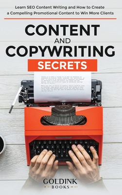 Content and Copywriting Secrets: Learn SEO Content Writing and How to Create a Compelling Promotional Content to Win More Clients By Goldink Books Cover Image